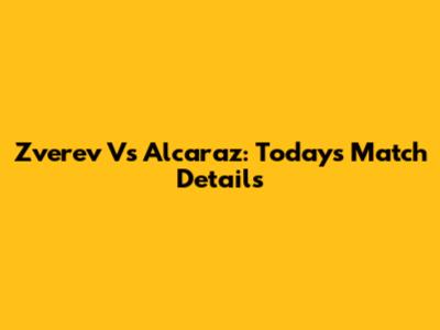 Zverev Vs Alcaraz: Today's Match Details