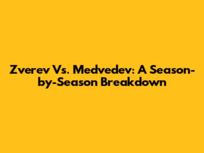 Zverev Vs. Medvedev: A Season-by-Season Breakdown